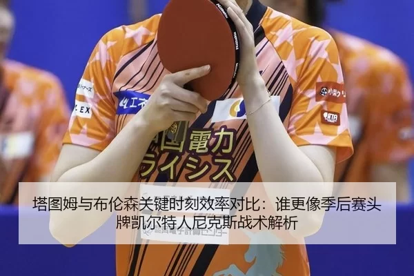 ta-tu-mu-yu-bu-lun-sen-guan-jian-shi-ke-xiao-lv-dui-bi-shui-geng-xiang-ji-hou-sai-tou-pai-kai-er-te-ren-ni-ke-si-zhan-2-542.jpg
